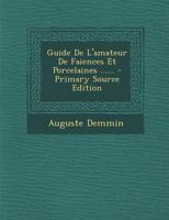 Guide de L'Amateur de Faiences Et Porcelaines ...... - Primary Source Edition 1294493302 Book Cover