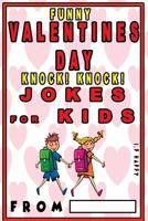 Funny Valentine's Knock Knock JOKES FOR KIDS: 150 Valentine's Day Jokes For Children 1543014542 Book Cover