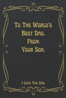 To The World's Best Dad, From Your Son, I Love You Dad.: A Book from Son to dad, Awesome Present For Father. B094L7FFQZ Book Cover