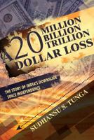 A 20 Million Billion Trillion Dollar Loss: The Story of India's Downslide Since Independence 1480906115 Book Cover