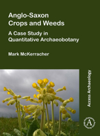Anglo-Saxon Crops and Weeds: A Case Study in Quantitative Archaeobotany 1789691923 Book Cover