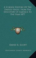 A School History of the United States, From the Discovery of America to the Year 1877 0548473072 Book Cover