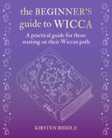 The Beginner’s Guide to Wicca: A practical guide for those starting on their Wiccan path 1782498397 Book Cover