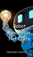 Robot Apocalypse, Not Quite 9908014641 Book Cover