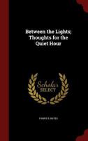 Between the Lights, Thoughts for the Quiet Hour 1016955111 Book Cover