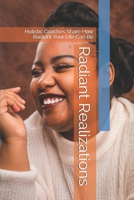 Radiant Realizations: Holistic Coaches Share How Radiant Your Life Can Be B088BH5HK9 Book Cover