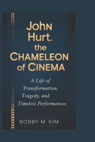 JOHN HURT: THE CHAMELEON OF CINEMA: A Life of Transformation, Tragedy, and Timeless Performances B0F43ZV33Q Book Cover