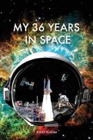 My 36 Years in Space: An Astronautical Engineer's Journey Through the Triumphs and Tragedies of America's Space Programs 0998456810 Book Cover