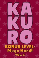 Kakuro Bonus Level: Mega Hard! Vol. 6: Play Kakuro Grid Very Hard Level Number Based Crossword Puzzle Popular Travel Vacation Games Japanese Mathematical Logic Similar to Sudoku Cross-Sums Math Genius 166199086X Book Cover