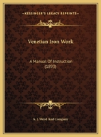 Venetian Iron Work: A Manual Of Instruction (1893) 0548874115 Book Cover