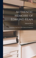 Authentic Memoirs of Edmund Kean: Containing a Specimen of His Talent at Composition 101676541X Book Cover
