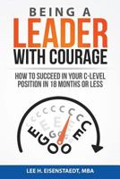 Being A Leader With Courage: How To Succeed In Your C-Level Position In 18 Months Or Less 1522846921 Book Cover