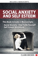 Social Anxiety And Self Esteem: Includes 2 Parts - Social Anxiety How To Be Yourself - Self Esteem Workbook - How to Overcoming Anxiety, Shyness, Self Doubt and Gain Better Self Social Confidence: Inc 1801127212 Book Cover