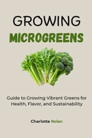 GROWING MICROGREENS: Guide to Growing Vibrant Greens for Health, Flavor, and Sustainability B0FP2X1VD2 Book Cover