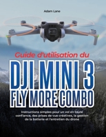 Guide d'utilisation du DJI Mini 3 Fly More Combo: Instructions simples pour un vol en toute confiance, des prises de vue créatives, la gestion de la batterie et l'entretien du drone (French Edition) B0H87DKQ3Y Book Cover