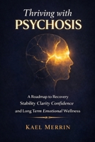 Thriving with Psychosis: A Roadmap to Recovery Stability Clarity Confidence and Long Term Emotional Wellness B0GQQ71BRC Book Cover