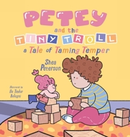 Petey and the Tiny Troll: a Tale of Taming Temper 1998473139 Book Cover