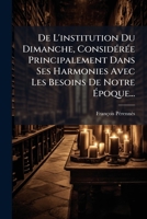 De L'institution Du Dimanche, Considérée Principalement Dans Ses Harmonies Avec Les Besoins De Notre Époque... 1247699196 Book Cover