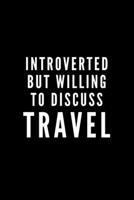 Introverted But Willing To Discuss Travel: Journal Gift For Him / Her and Vacation Lovers - Softback Writing Book Notebook (6 x 9) 120 Lined Pages 1698884346 Book Cover