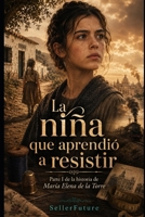 La niña que aprendió a resistir: Parte I de la historia de María Elena de la Torre (Spanish Edition) B0H3QW5YD6 Book Cover