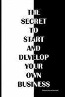 The Secret to Start and Develop Your Own Business: The Secret to Start and Develop Your Own Business 9766108668 Book Cover