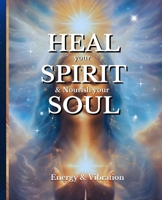 HEAL your SPIRIT & Nourish your SOUL: Energy & Vibration B0FHF3V22F Book Cover