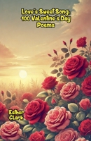 Love's Sweet Song: 100 Valentine's Day Poems B0DSZGV4L5 Book Cover