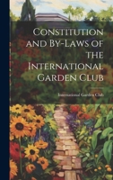Constitution and By-Laws of the International Garden Club 1020319275 Book Cover