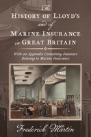 The History of Lloyd's and of Marine Insurance in Great Britain: With an Appendix Containing Statistics Relating to Marine Insurance 1015465315 Book Cover