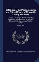 Catalogue of the Ph�nogamous and Filicoid Plants of Newcastle County, Delaware: Arranged According to the Natural System... 1015206883 Book Cover