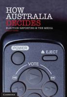 How Australia Decides: Election Reporting and the Media 0521147077 Book Cover