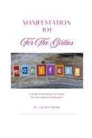 Manifestation 101-For The Girlies: A Guide To Unlocking Your Dream Life, with Intention & Alignment B0F128F2D6 Book Cover