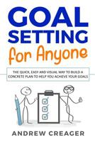 Goal Setting for Anyone: The Quick, Easy and Visual Way to Build a Concrete Plan to Help You Achieve Your Goals 1799017028 Book Cover