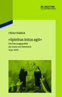 Spiritus Intus Agit: Die Patronagepolitik Der Anna Von Osterreich 1643-1666. Inszenierungsstrategie, Hofhaltungspraxis, Freundschaftsrhetorik 3110415186 Book Cover