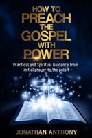 How to Preach the Gospel with Power: Practical and Spiritual Guidance from Initial Prayer to Pulpit 1726731235 Book Cover