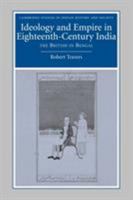 Ideology and Empire in Eighteenth-Century India: The British in Bengal 0521050030 Book Cover