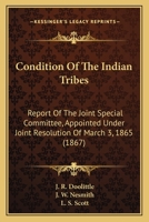 Condition Of The Indian Tribes: Report Of The Joint Special Committee, Appointed Under Joint Resolution Of March 3, 1865 1104086492 Book Cover