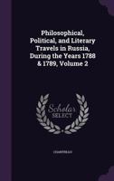 Philosophical, Political, and Literary Travels in Russia, During the Years 1788 & 1789, Volume 2 135742079X Book Cover