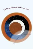The Secret Kissing of the Sun and Moon: Three Upadesha Tantras of the Great Perfection 1537607383 Book Cover