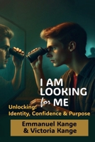 I AM LOOKING FOR ME: Unlocking Identity, Confidence and Purpose. 180623422X Book Cover