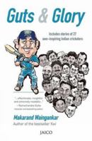 Guts & Glory: Includes stories of 27 awe-inspiring Indian cricketers 8184956142 Book Cover
