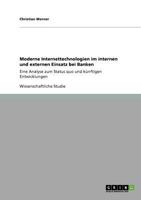 Moderne Internettechnologien im internen und externen Einsatz bei Banken: Eine Analyse zum Status quo und künftigen Entwicklungen 3640784839 Book Cover