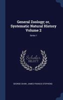 General Zoology; Or, Systematic Natural History Volume 2; Series 1 1340243180 Book Cover