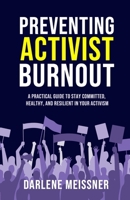 Preventing Activist Burnout: A Practical Guide to Stay Committed, Healthy, and Resilient in Your Activism 1991123140 Book Cover