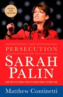 The Persecution of Sarah Palin: How the Elite Media Tried to Bring Down a Rising Star 1595230610 Book Cover