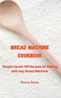 Bread Machine Cookbook: Simple Hands-Off Recipes for Baking With Any Bread Maker 1801124205 Book Cover