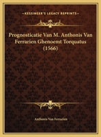 Prognosticatie Van M. Anthonis Van Ferrarien Ghenoemt Torquatus (1566) 1169393659 Book Cover