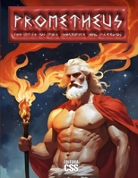 PROMETHEUS: The Myth of Fire, Sacrifice, and Freedom B0DS2CBNJZ Book Cover