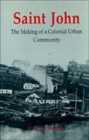 Saint John: The Making of a Colonial Urban Community 0802073808 Book Cover