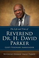 The Life and Time of Reverend Dr. H. David Parker God's Visionary Ambassador 1498468241 Book Cover